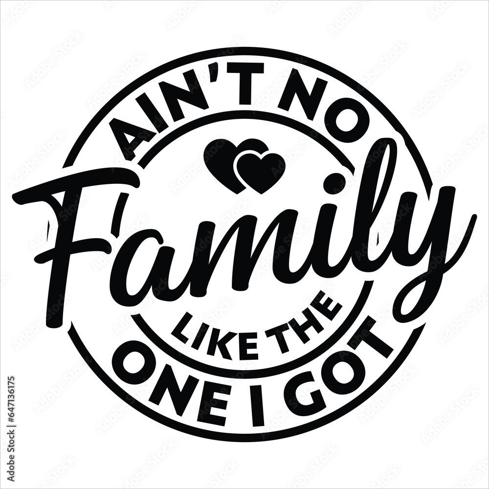  ain’t no family like the one i got  gift family day t-shirt design