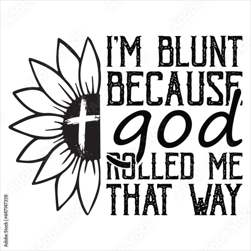 Christ Sunflower Shirt, I'm Blunt Because God Rolled Me That Way t-shirt design,jesus t-shirt design
