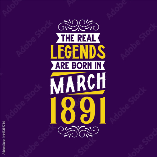 The real legend are born in March 1891. Born in March 1891 Retro Vintage Birthday