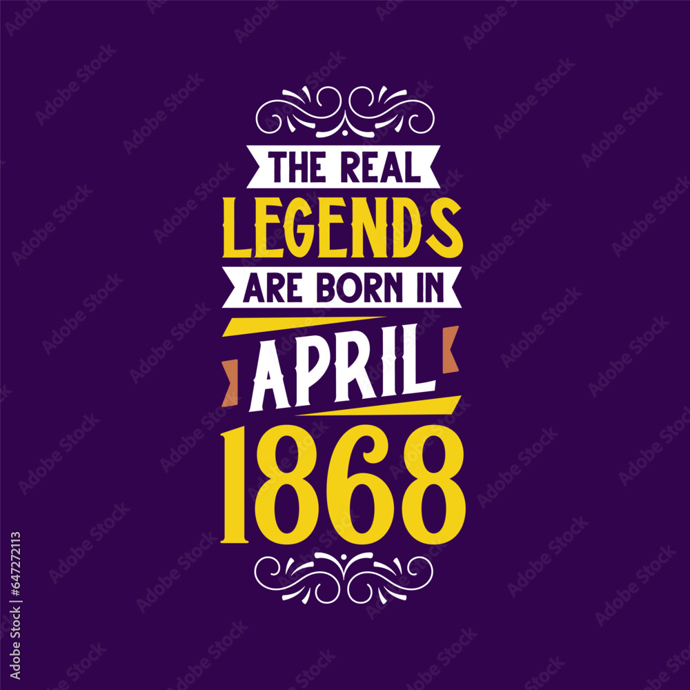 The real legend are born in April 1868. Born in April 1868 Retro Vintage Birthday