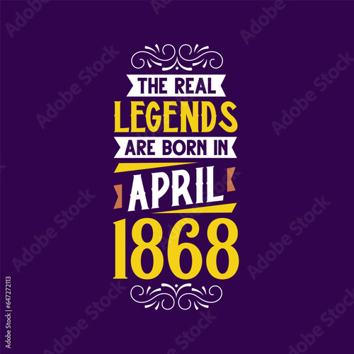 The real legend are born in April 1868. Born in April 1868 Retro Vintage Birthday
