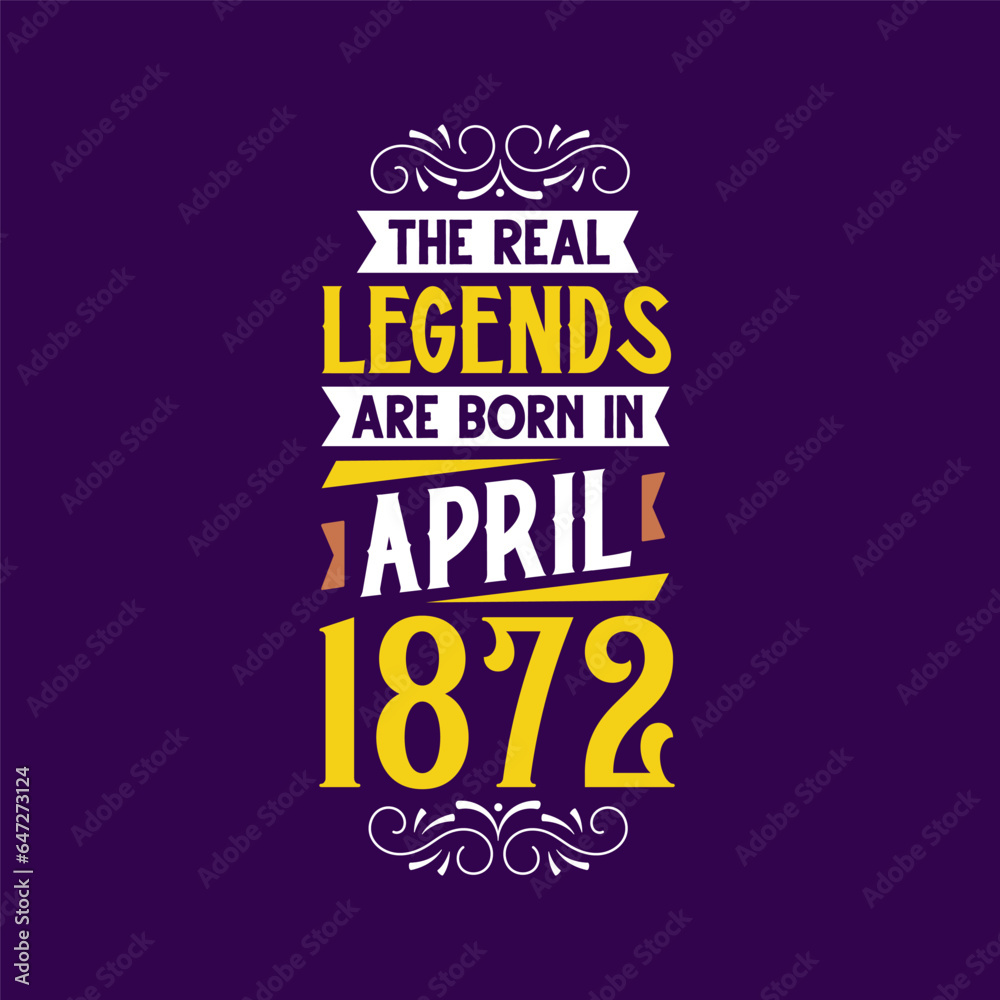 The real legend are born in April 1872. Born in April 1872 Retro Vintage Birthday