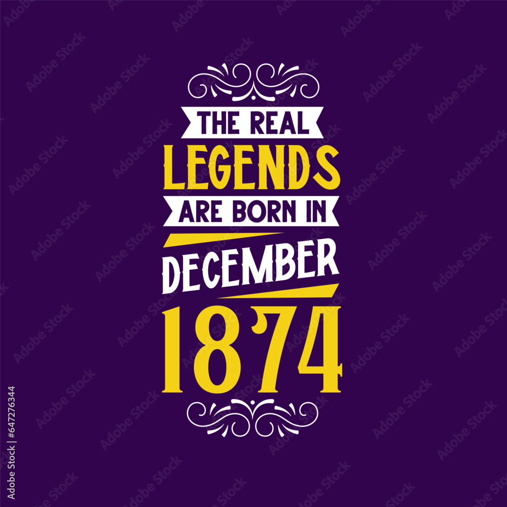 The real legend are born in December 1874. Born in December 1874 Retro Vintage Birthday