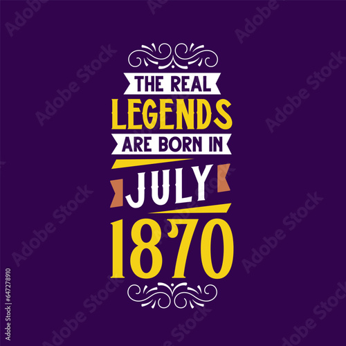 The real legend are born in July 1870. Born in July 1870 Retro Vintage Birthday