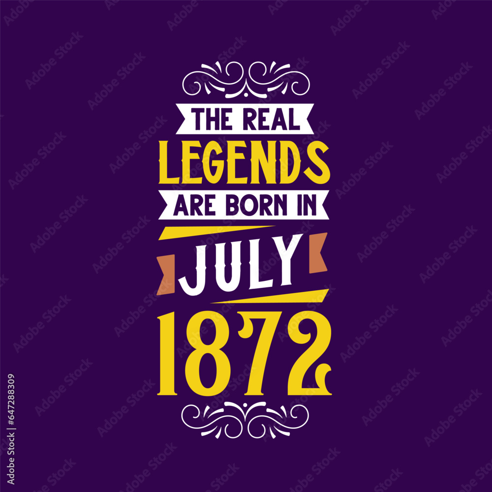The real legend are born in July 1872. Born in July 1872 Retro Vintage Birthday