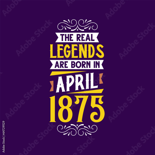 The real legend are born in April 1875. Born in April 1875 Retro Vintage Birthday