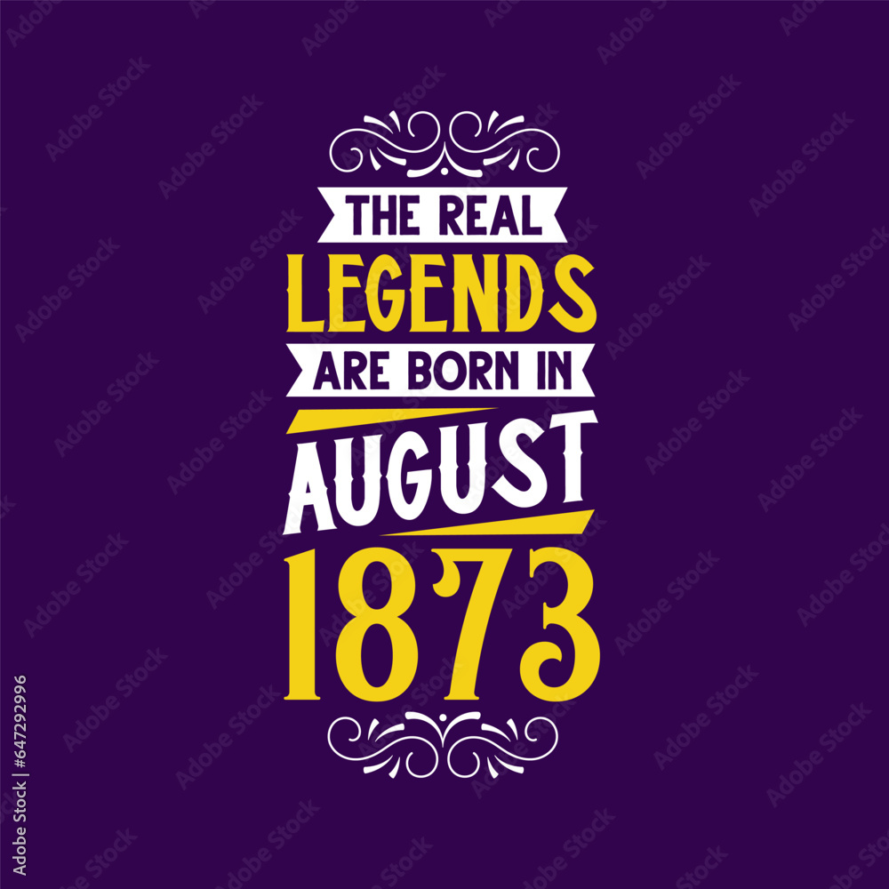 The real legend are born in August 1873. Born in August 1873 Retro Vintage Birthday