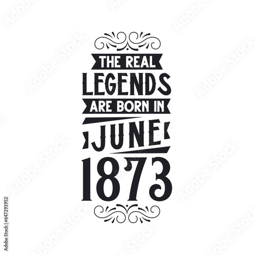 Born in June 1873 Retro Vintage Birthday, real legend are born in June 1873