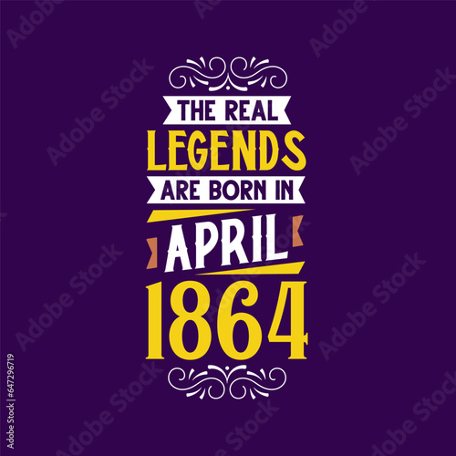 The real legend are born in April 1864. Born in April 1864 Retro Vintage Birthday