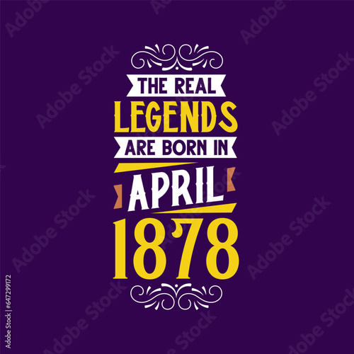 The real legend are born in April 1878. Born in April 1878 Retro Vintage Birthday