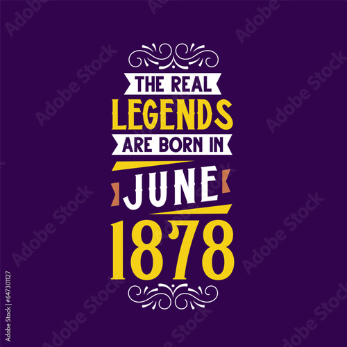 The real legend are born in June 1878. Born in June 1878 Retro Vintage Birthday