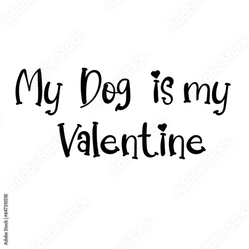 My dog is my Valentine quote vector lettering