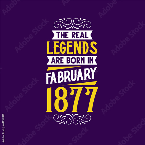 The real legend are born in February 1877. Born in February 1877 Retro Vintage Birthday