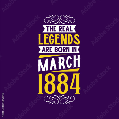 The real legend are born in March 1884. Born in March 1884 Retro Vintage Birthday
