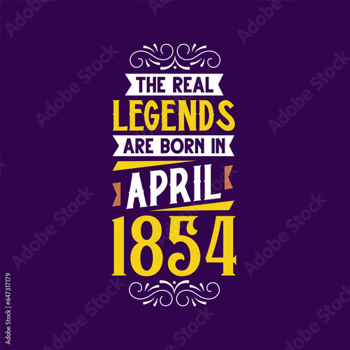 The real legend are born in April 1854. Born in April 1854 Retro Vintage Birthday