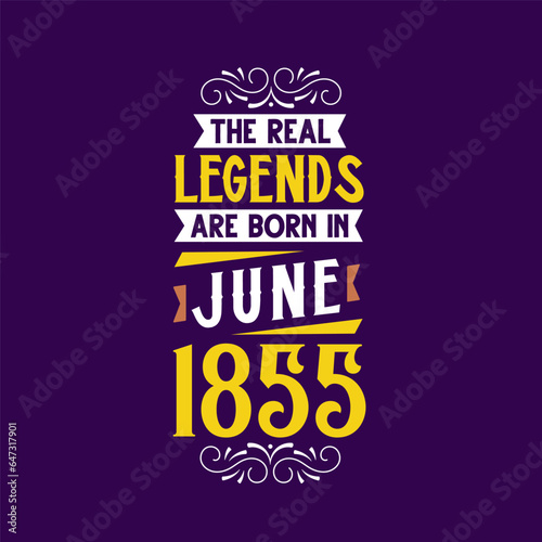 The real legend are born in June 1855. Born in June 1855 Retro Vintage Birthday