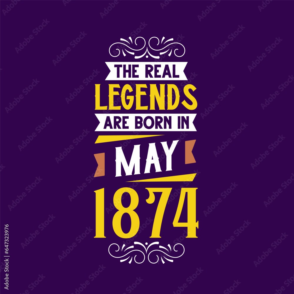 The real legend are born in May 1874. Born in May 1874 Retro Vintage Birthday