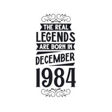 Born in December 1984 Retro Vintage Birthday, real legend are born in December 1984