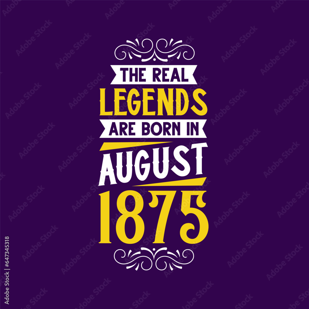 The real legend are born in August 1875. Born in August 1875 Retro Vintage Birthday