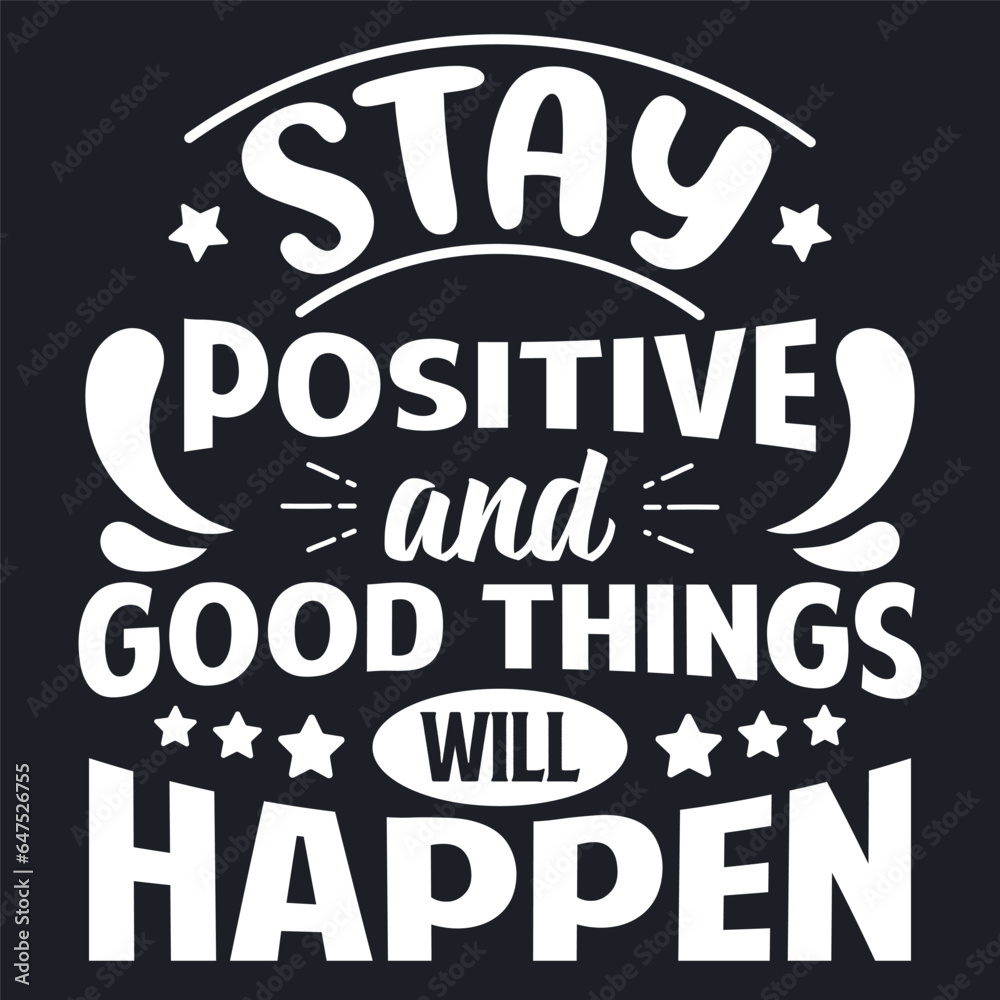 Motivational quote. Stay positive and good things will happen. Vector typography lettering design for t-shirt and other uses