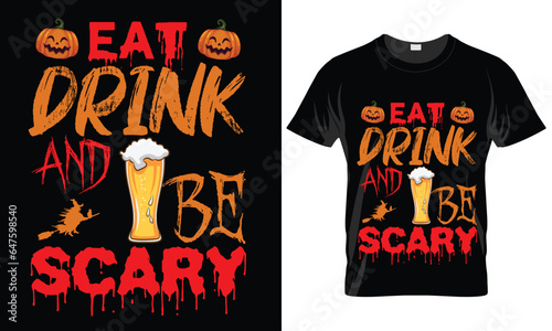 
Eat Drink and Be Scary. Halloween t shirt design, trick or beer, let's get smashed