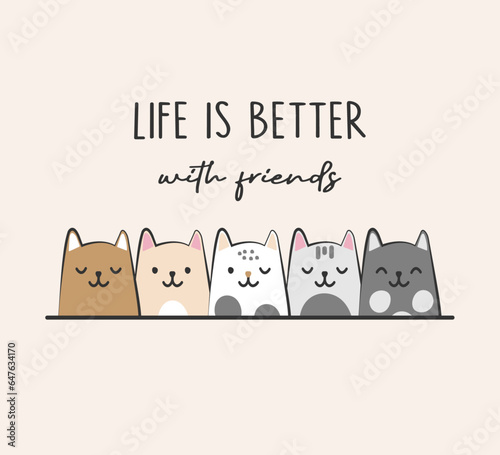 Life is better with friends slogan with cute cats, vector illustration for card, poster, fashion, wall art, sticker designs