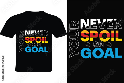 never spoil on your goal typography t-shirt, motivational t-shirt design, vector t-shirt design for print, life moving quotes t-shirt design, 