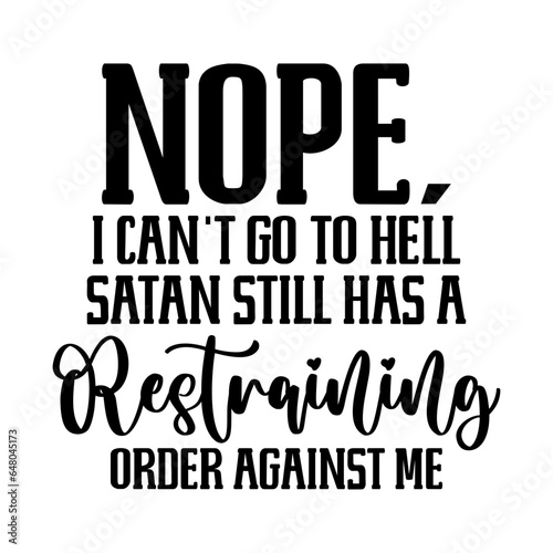 Nope, I Can't Go To Hell Satan Still Has A Restraining Order Against Me svg
