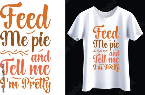 Feed me pie and tell me i'm pretty typography vector t-shirt Design. Perfect for print items and bag, banner, sticker, mug, template. Handwritten vector illustration. Isolated on black background.