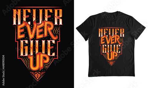 Never ever give up T-shirt design, Typography design, inspirational design