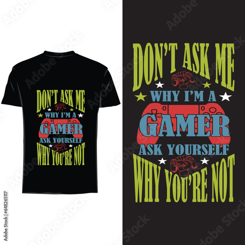 Don't ask my why I'm a gamer ask yourself why you're not, Gaming T shirt design