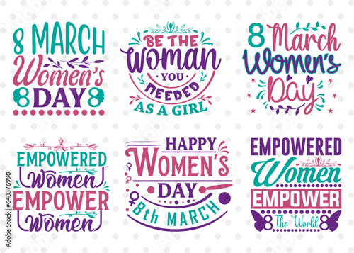 Women Bundle Vol-02  Happy Women s Day Svg  8 March Svg  Be The Woman You Needed As A Girl  Empowered Women Empower The World  Women s Quote