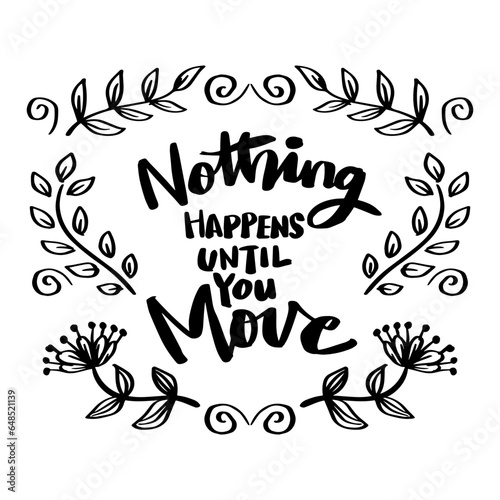 Nothing happens until you move, hand lettering. Poster motivational quote.