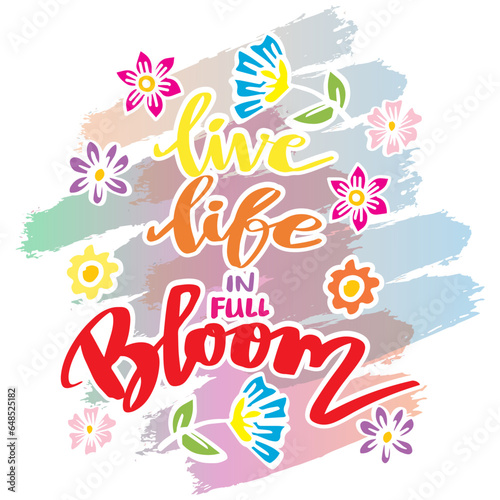 Live life in full bloom, hand lettering. Poster quote.