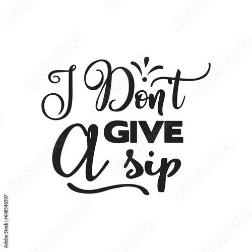 I don't give a sip