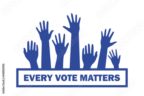 People's hands raised up. Every vote matters. Voting and election concept. Vector illustration.
