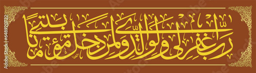 Arabic calligraphy of the Koran Surah Nuh 28 which means O my Lord, forgive me, my parents, and whoever enters my house with faith and all the believers, men and women photo
