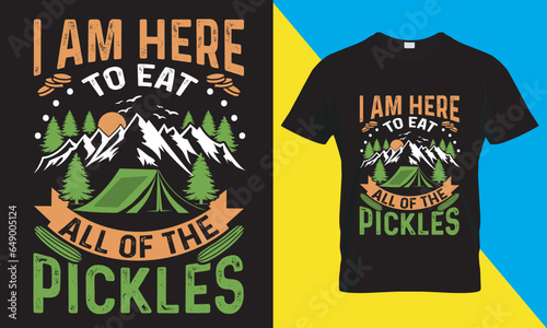 camping vector t-shirt design. i am here to eat all of the pickles