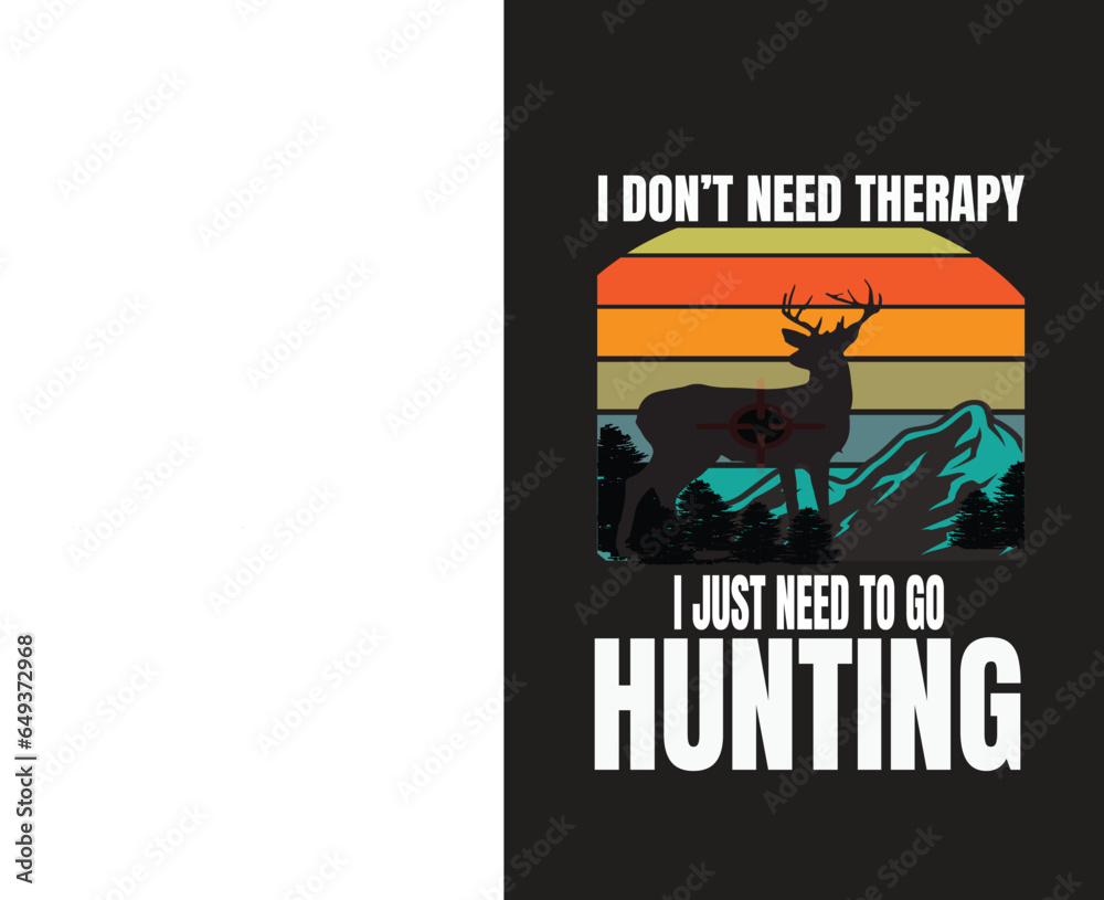 I DON'T NEED THERAPY I JUST NEED TO GO HUNTING 
Hunting t-shirt design