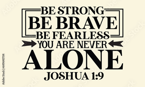 Be strong be brave be fearless you are never alone joshua 1 9