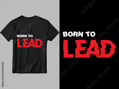 Born to lead typography t shirt design.