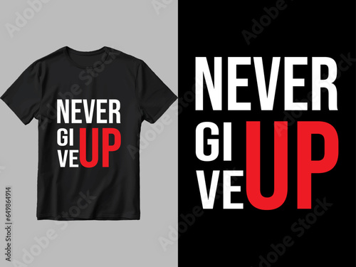  Never give up t shirt design.