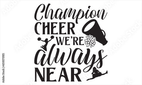Champion cheer we're always near - Cheerleading T shirt Design, Vector illustration with hand drawn lettering, Vector EPS Editable Files For stickers, mugs, etc.