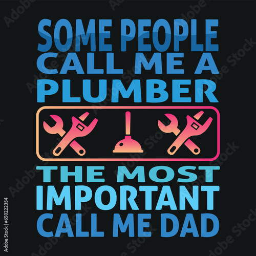 some people call me a plumber the most important call me dad