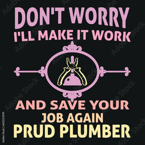 don't worry i'll make it work and save your job again proud plumber