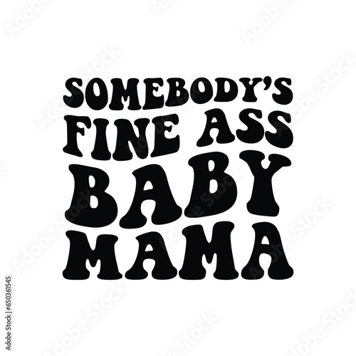 somebody's fine ass baby mama
