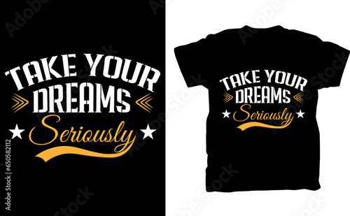 Take your Dreams Seriously, Typography t-shirt design