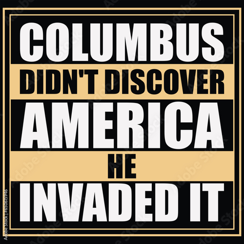 Columbus Didn't Discover America He Invaded It T-shirt Design