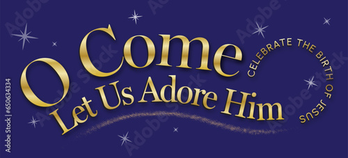 Christmas O Come Let Us Adore Him Banner - Celebrate the Birth of Jesus, in Gold on Blue Background with White Stars