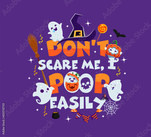 Halloween holiday quote Do not Scare Me, I poop easily for t-shirt print, vector cartoon ghosts. Halloween holiday and trick or treat party quote banner with funny ghosts, witch hat, broom or cauldron